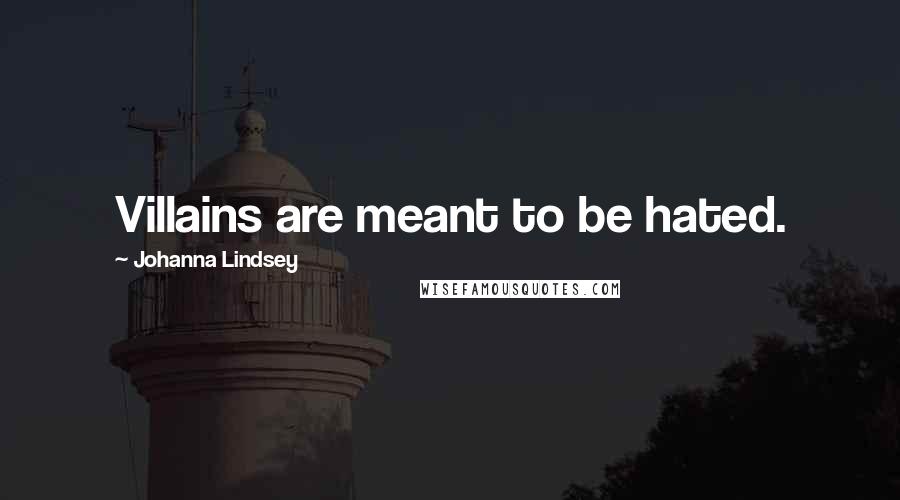 Johanna Lindsey Quotes: Villains are meant to be hated.
