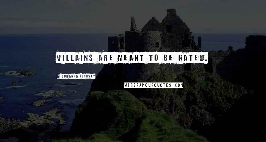 Johanna Lindsey Quotes: Villains are meant to be hated.