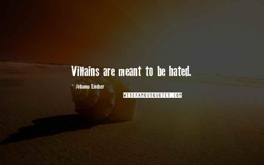 Johanna Lindsey Quotes: Villains are meant to be hated.