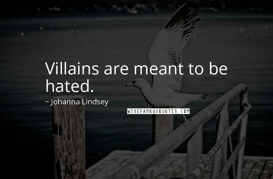 Johanna Lindsey Quotes: Villains are meant to be hated.