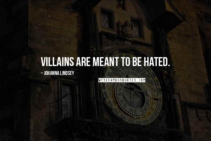 Johanna Lindsey Quotes: Villains are meant to be hated.