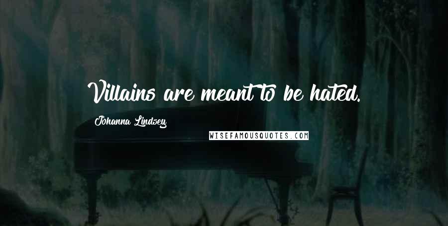 Johanna Lindsey Quotes: Villains are meant to be hated.