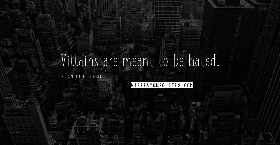 Johanna Lindsey Quotes: Villains are meant to be hated.