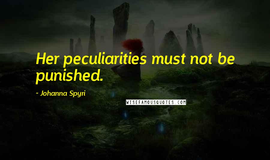Johanna Spyri Quotes: Her peculiarities must not be punished.