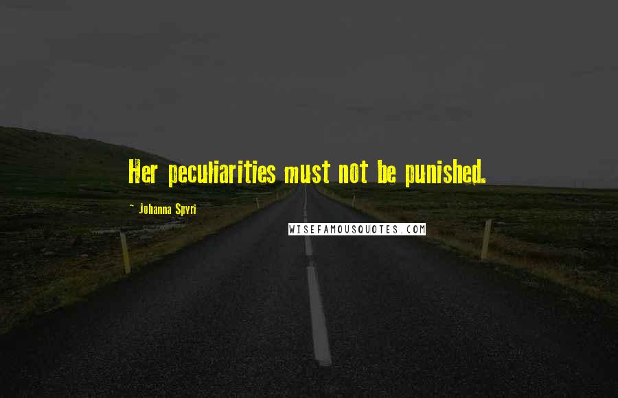 Johanna Spyri Quotes: Her peculiarities must not be punished.