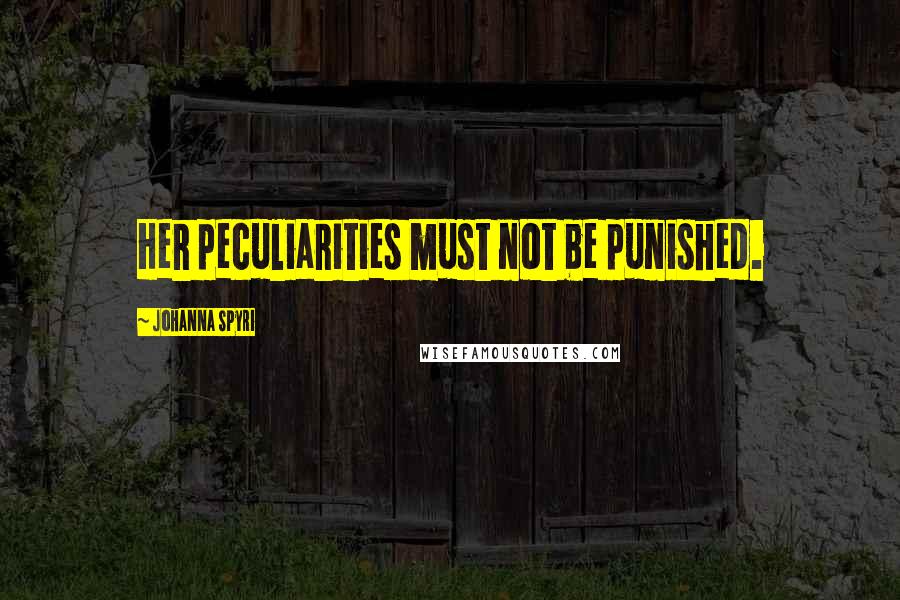 Johanna Spyri Quotes: Her peculiarities must not be punished.