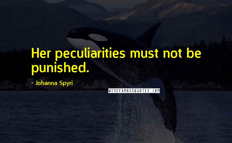 Johanna Spyri Quotes: Her peculiarities must not be punished.
