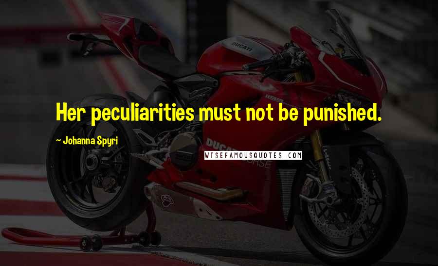 Johanna Spyri Quotes: Her peculiarities must not be punished.