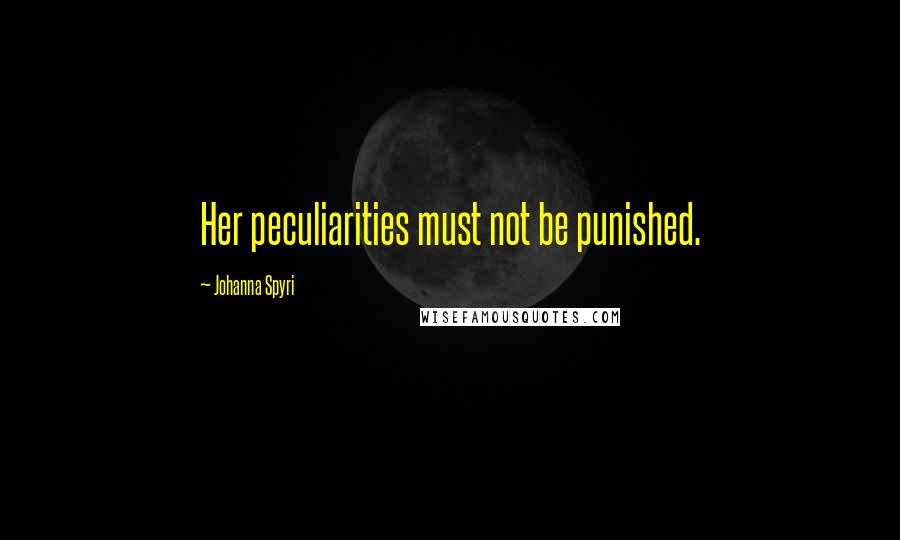 Johanna Spyri Quotes: Her peculiarities must not be punished.
