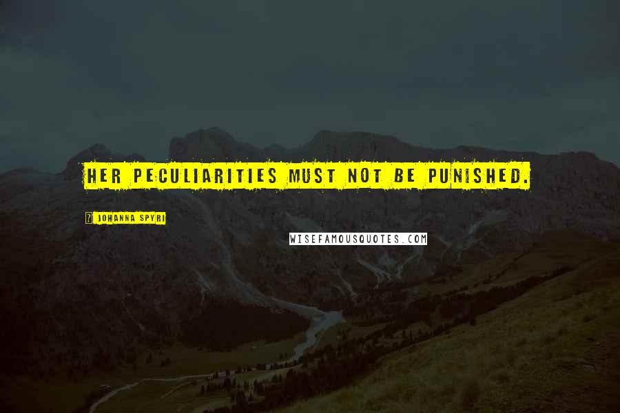Johanna Spyri Quotes: Her peculiarities must not be punished.