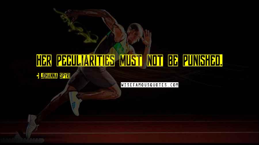 Johanna Spyri Quotes: Her peculiarities must not be punished.