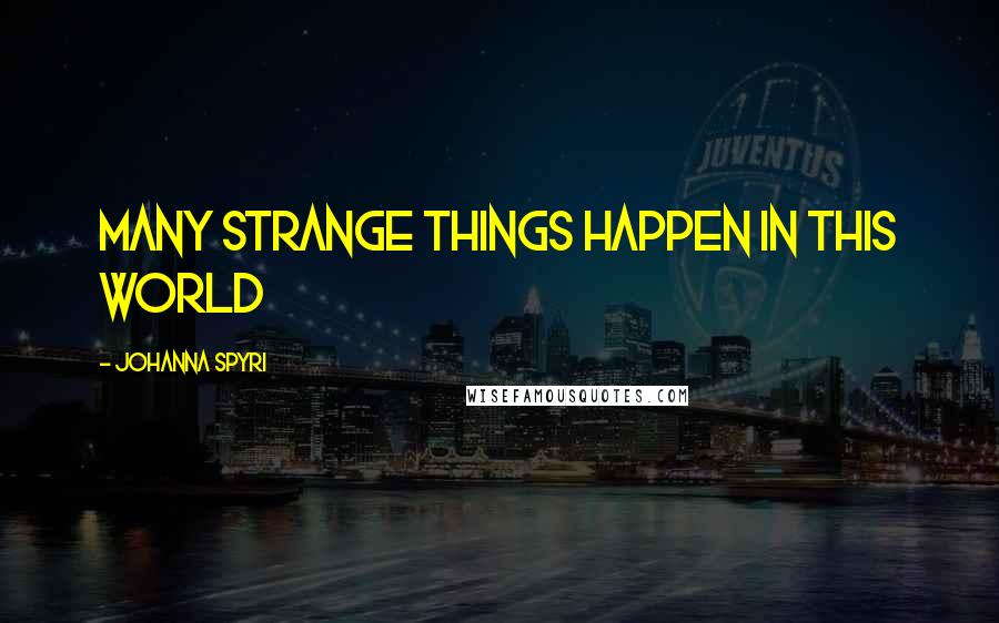 Johanna Spyri Quotes: Many strange things happen in this world