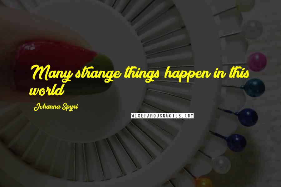 Johanna Spyri Quotes: Many strange things happen in this world