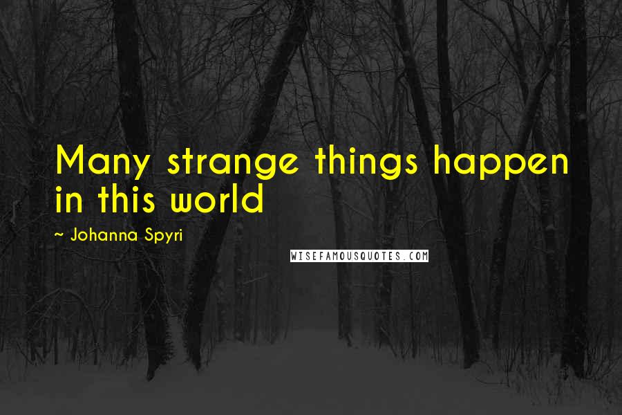 Johanna Spyri Quotes: Many strange things happen in this world
