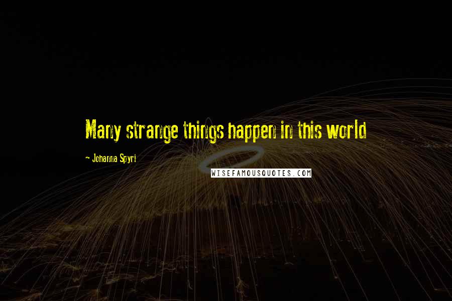 Johanna Spyri Quotes: Many strange things happen in this world