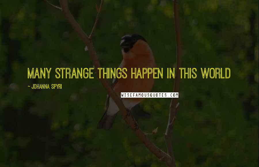 Johanna Spyri Quotes: Many strange things happen in this world