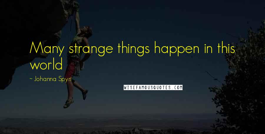 Johanna Spyri Quotes: Many strange things happen in this world