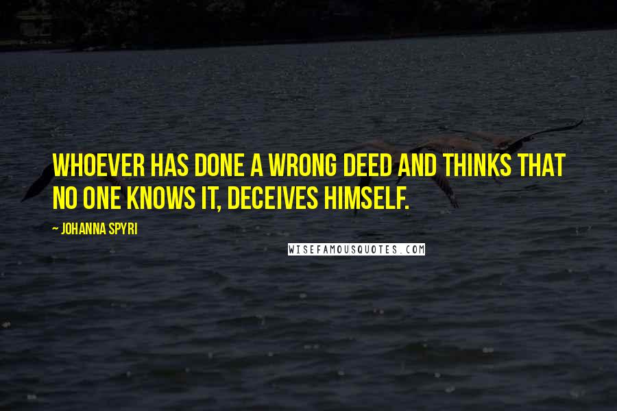 Johanna Spyri Quotes: Whoever has done a wrong deed and thinks that no one knows it, deceives himself.