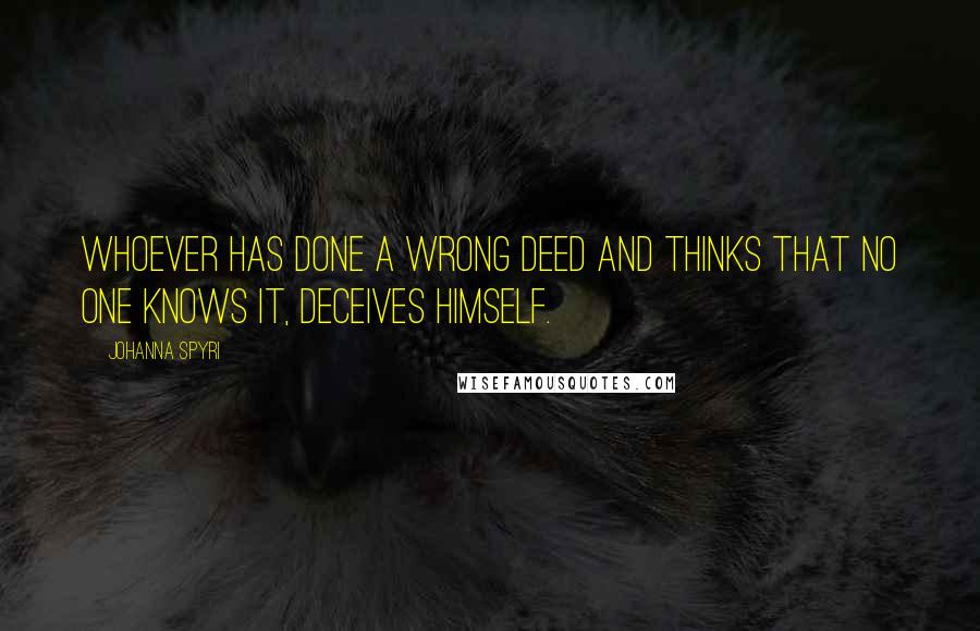 Johanna Spyri Quotes: Whoever has done a wrong deed and thinks that no one knows it, deceives himself.