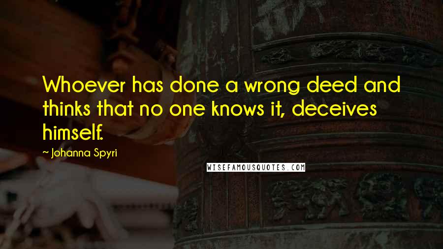 Johanna Spyri Quotes: Whoever has done a wrong deed and thinks that no one knows it, deceives himself.