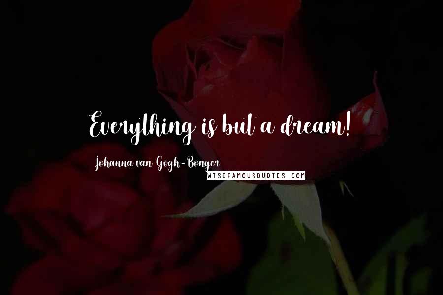 Johanna Van Gogh-Bonger Quotes: Everything is but a dream!