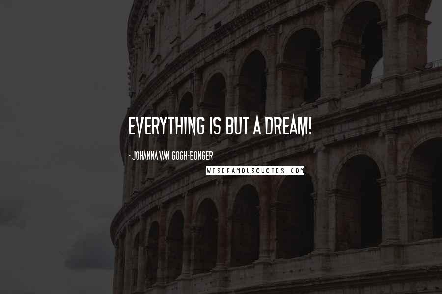 Johanna Van Gogh-Bonger Quotes: Everything is but a dream!
