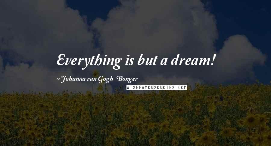 Johanna Van Gogh-Bonger Quotes: Everything is but a dream!