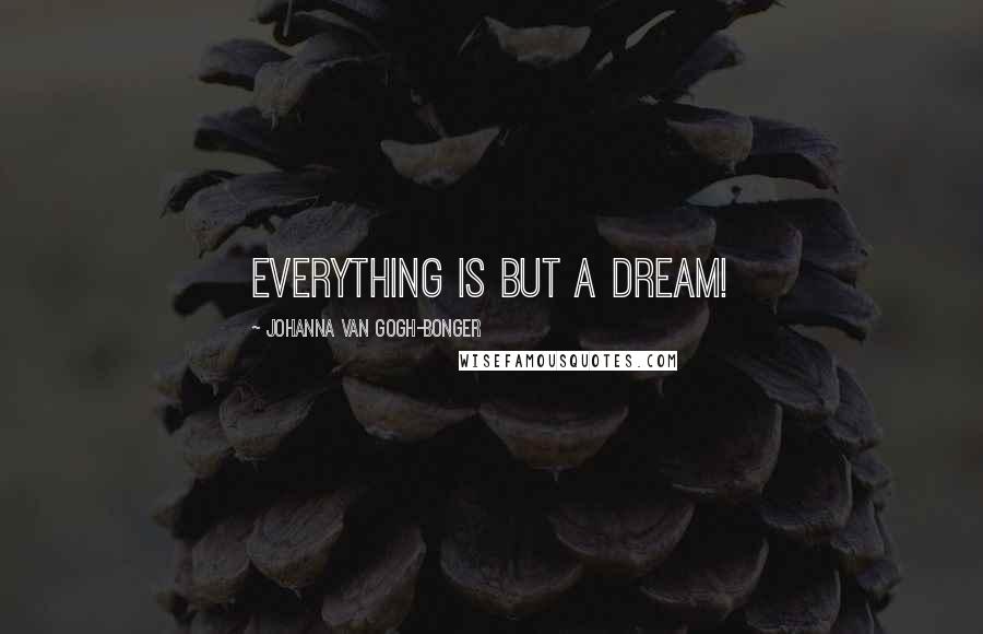 Johanna Van Gogh-Bonger Quotes: Everything is but a dream!