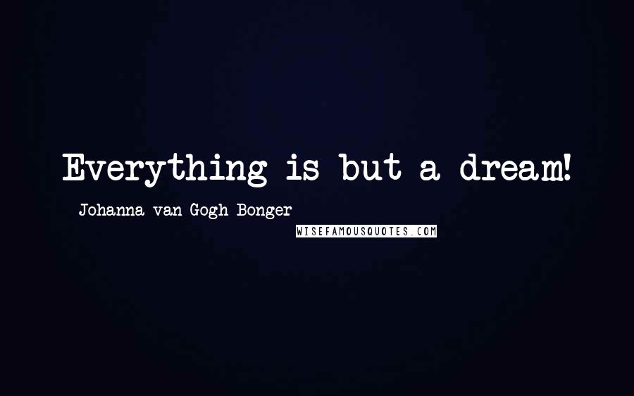 Johanna Van Gogh-Bonger Quotes: Everything is but a dream!