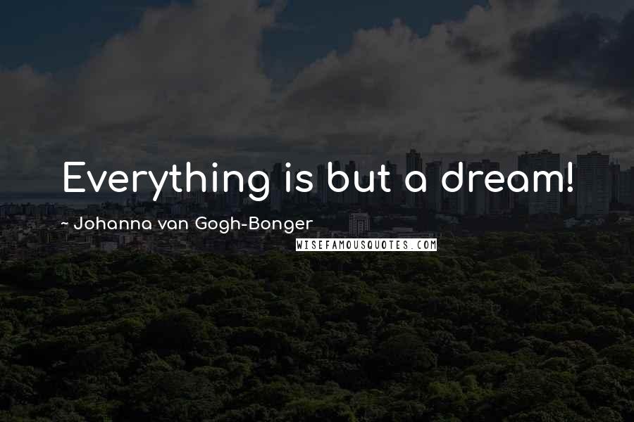Johanna Van Gogh-Bonger Quotes: Everything is but a dream!
