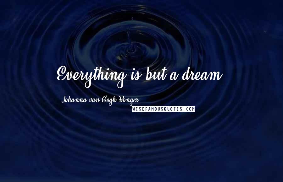 Johanna Van Gogh-Bonger Quotes: Everything is but a dream!