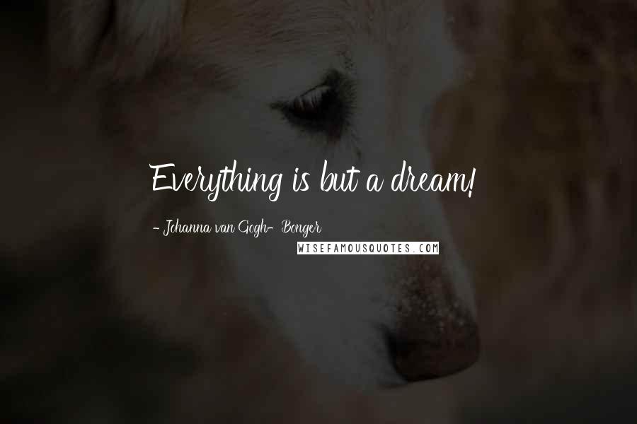 Johanna Van Gogh-Bonger Quotes: Everything is but a dream!