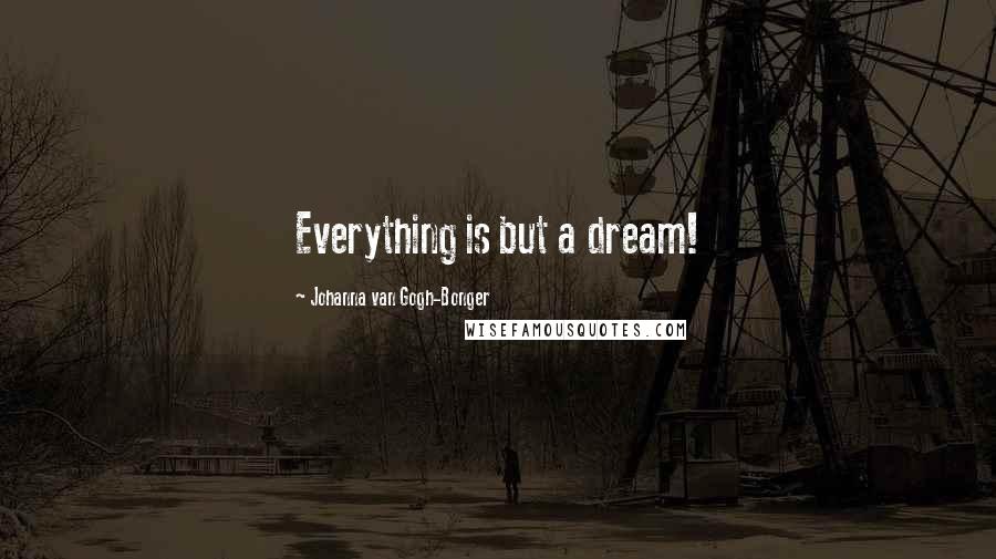 Johanna Van Gogh-Bonger Quotes: Everything is but a dream!