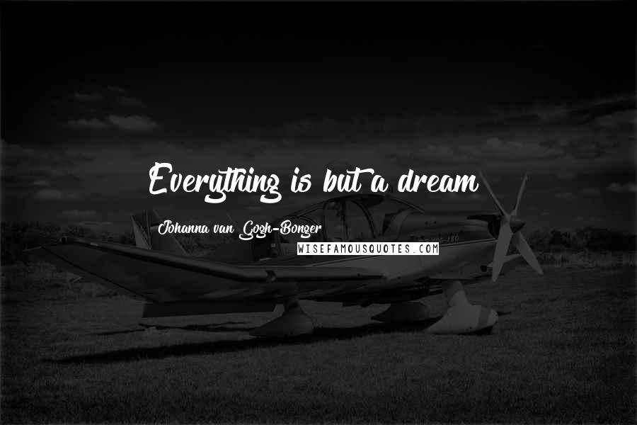 Johanna Van Gogh-Bonger Quotes: Everything is but a dream!