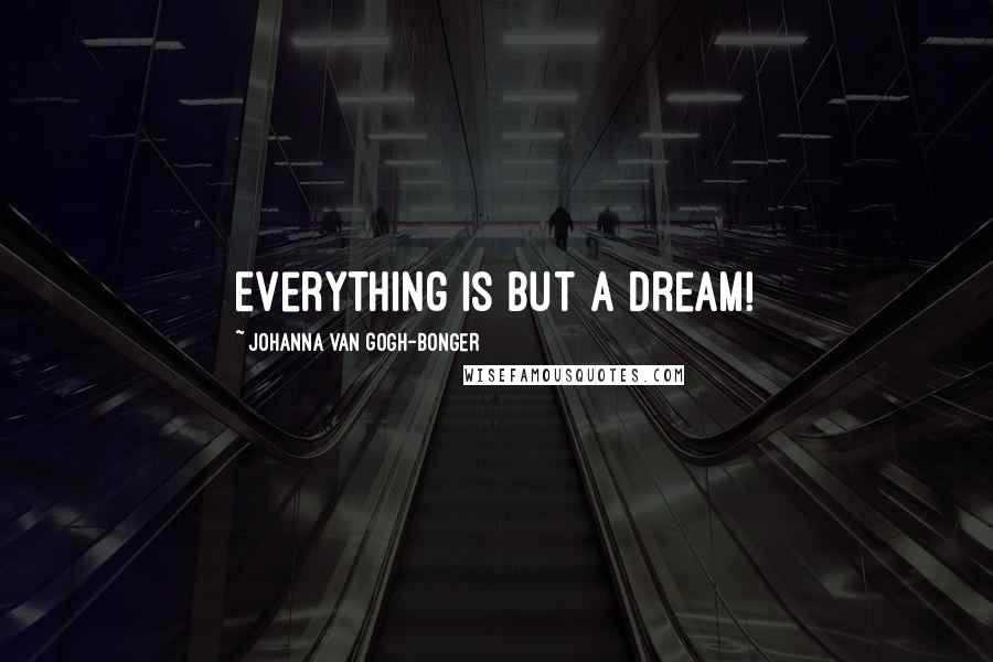 Johanna Van Gogh-Bonger Quotes: Everything is but a dream!