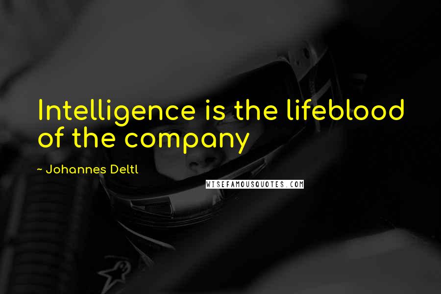 Johannes Deltl Quotes: Intelligence is the lifeblood of the company