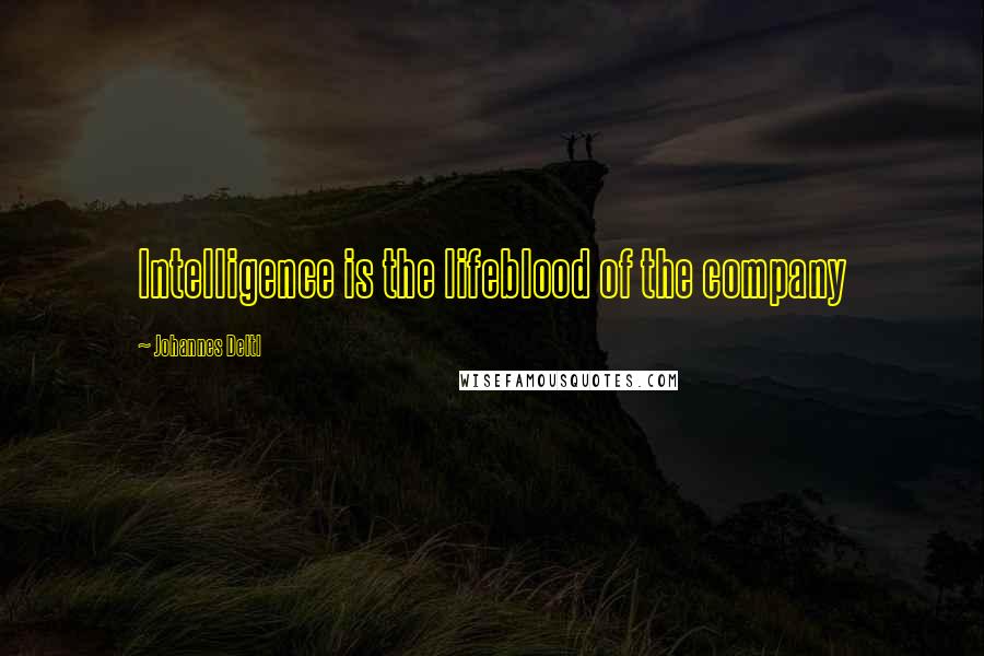 Johannes Deltl Quotes: Intelligence is the lifeblood of the company