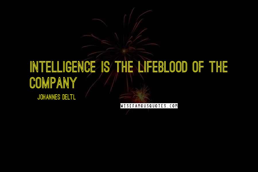 Johannes Deltl Quotes: Intelligence is the lifeblood of the company