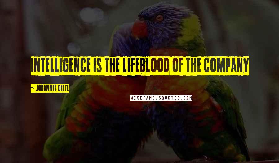 Johannes Deltl Quotes: Intelligence is the lifeblood of the company