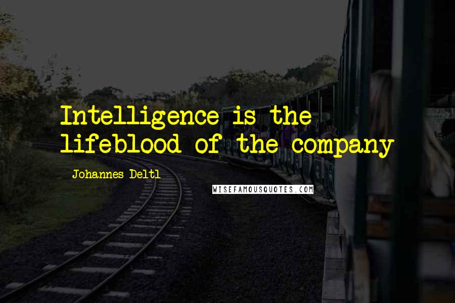 Johannes Deltl Quotes: Intelligence is the lifeblood of the company