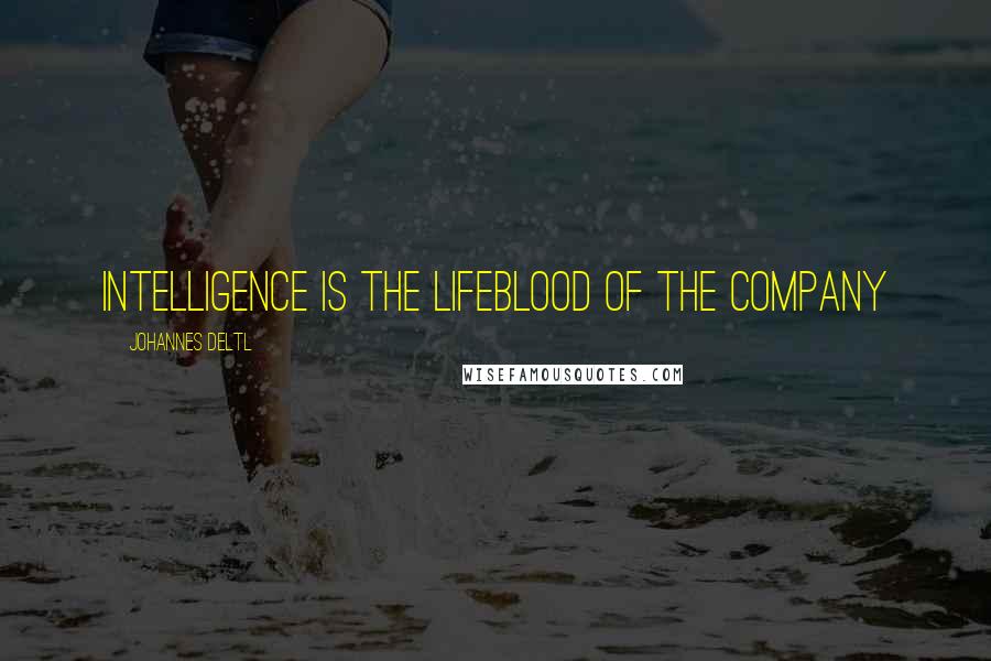 Johannes Deltl Quotes: Intelligence is the lifeblood of the company