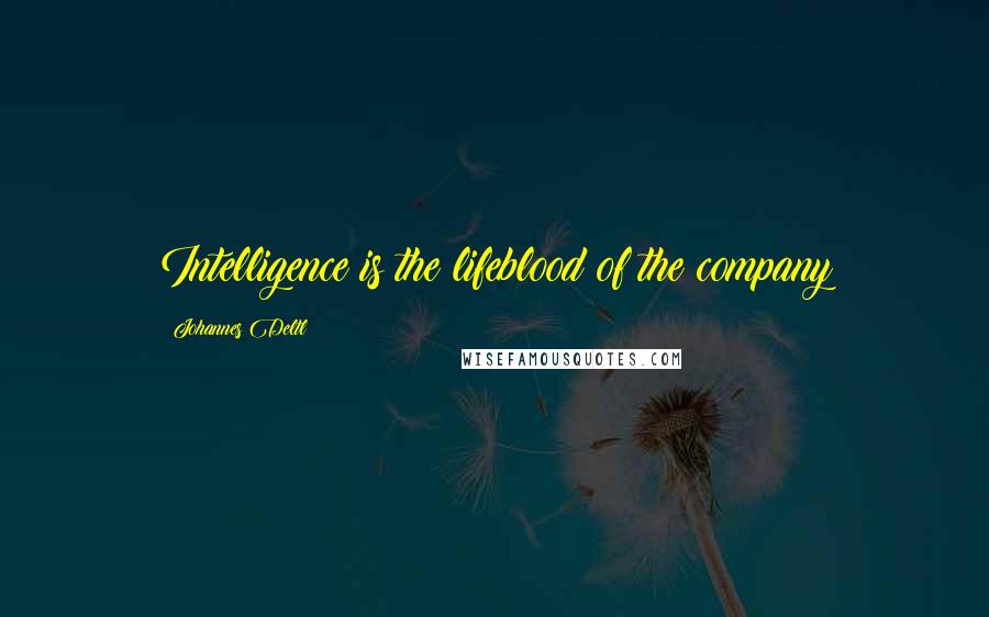 Johannes Deltl Quotes: Intelligence is the lifeblood of the company