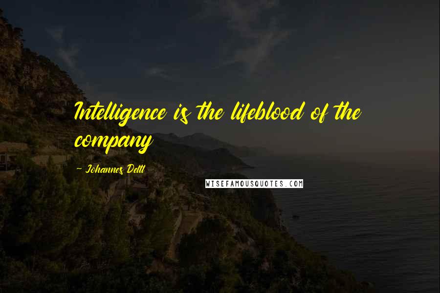 Johannes Deltl Quotes: Intelligence is the lifeblood of the company