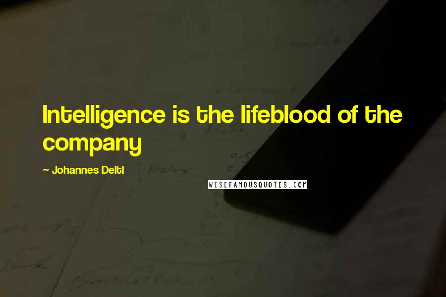 Johannes Deltl Quotes: Intelligence is the lifeblood of the company