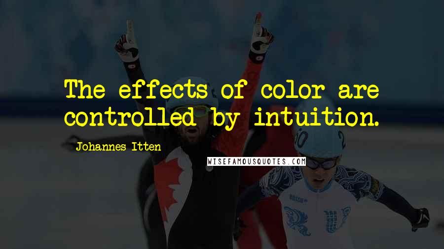 Johannes Itten Quotes: The effects of color are controlled by intuition.