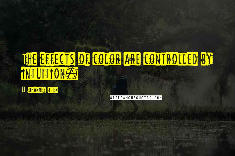 Johannes Itten Quotes: The effects of color are controlled by intuition.