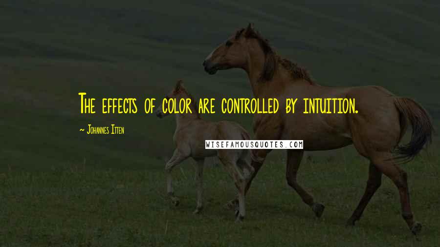 Johannes Itten Quotes: The effects of color are controlled by intuition.