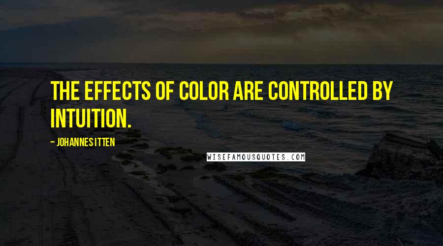 Johannes Itten Quotes: The effects of color are controlled by intuition.