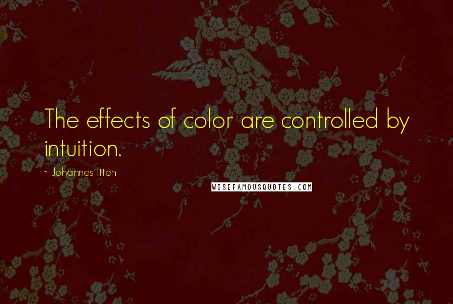 Johannes Itten Quotes: The effects of color are controlled by intuition.