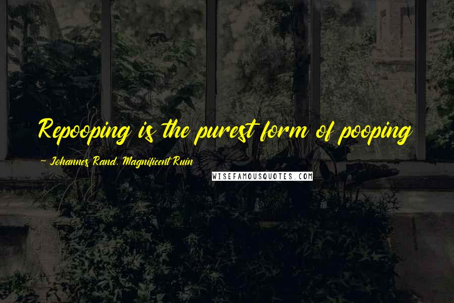 Johannes Rand, Magnificent Ruin Quotes: Repooping is the purest form of pooping